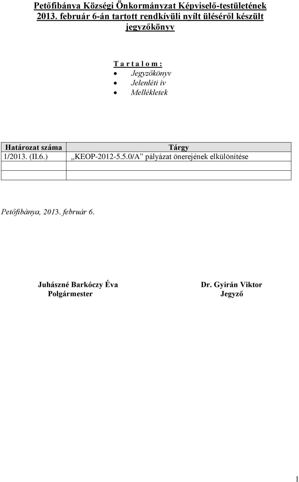 Jegyzőkönyv Jelenléti ív Mellékletek Határozat száma Tárgy 1/2013. (II.6.) KEOP-2012-5.