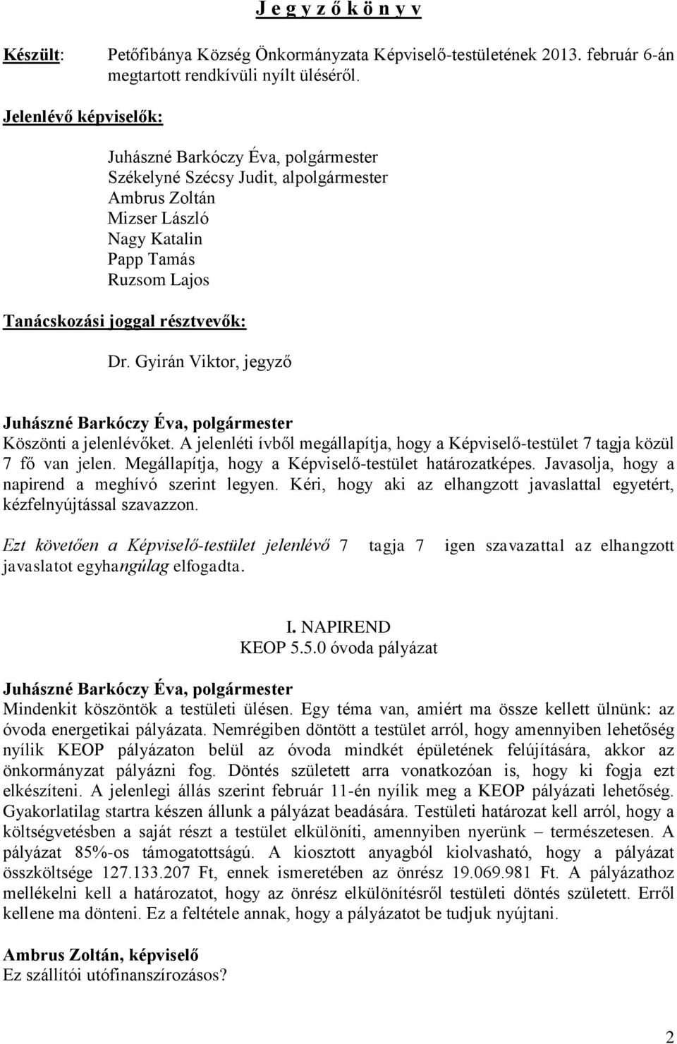 Gyirán Viktor, jegyző Köszönti a jelenlévőket. A jelenléti ívből megállapítja, hogy a Képviselő-testület 7 tagja közül 7 fő van jelen. Megállapítja, hogy a Képviselő-testület határozatképes.