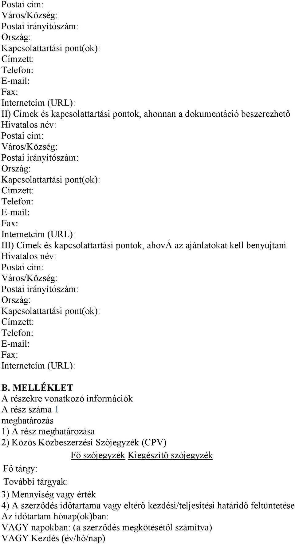 ahová az ajánlatokat kell benyújtani Hivatalos név: Postai cím: Város/Község: Postai irányítószám: Ország: Kapcsolattartási pont(ok): Címzett: Telefon: E-mail: Fax: Internetcím (URL): B.