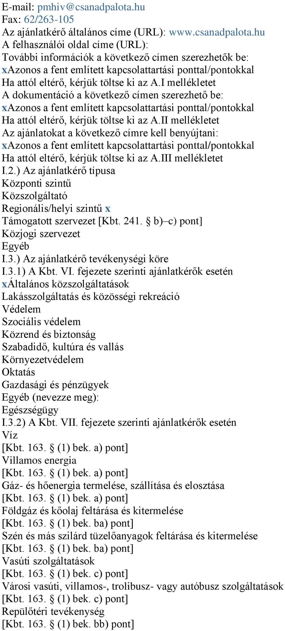 hu A felhasználói oldal címe (URL): További információk a következő címen szerezhetők be: xazonos a fent említett kapcsolattartási ponttal/pontokkal Ha attól eltérő, kérjük töltse ki az A.