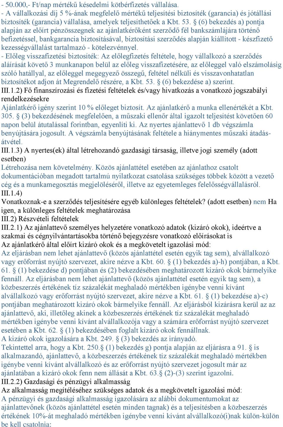 (6) bekezdés a) pontja alapján az előírt pénzösszegnek az ajánlatkérőként szerződő fél bankszámlájára történő befizetéssel, bankgarancia biztosításával, biztosítási szerződés alapján kiállított -