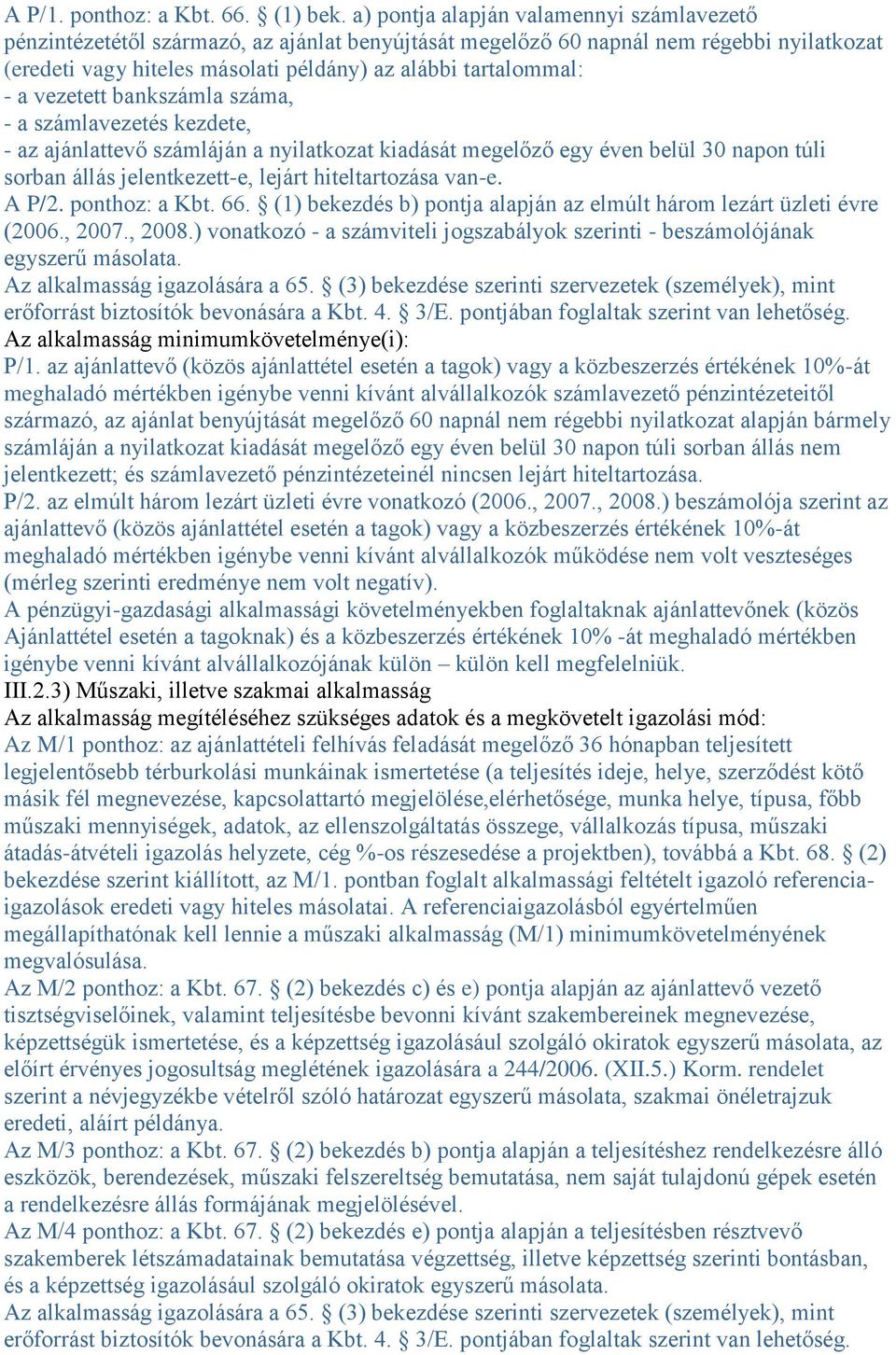 a vezetett bankszámla száma, - a számlavezetés kezdete, - az ajánlattevő számláján a nyilatkozat kiadását megelőző egy éven belül 30 napon túli sorban állás jelentkezett-e, lejárt hiteltartozása