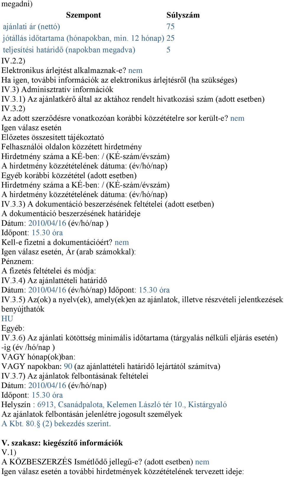 nem Igen válasz esetén Előzetes összesített tájékoztató Felhasználói oldalon közzétett hirdetmény Hirdetmény száma a KÉ-ben: / (KÉ-szám/évszám) A hirdetmény közzétételének dátuma: (év/hó/nap) Egyéb