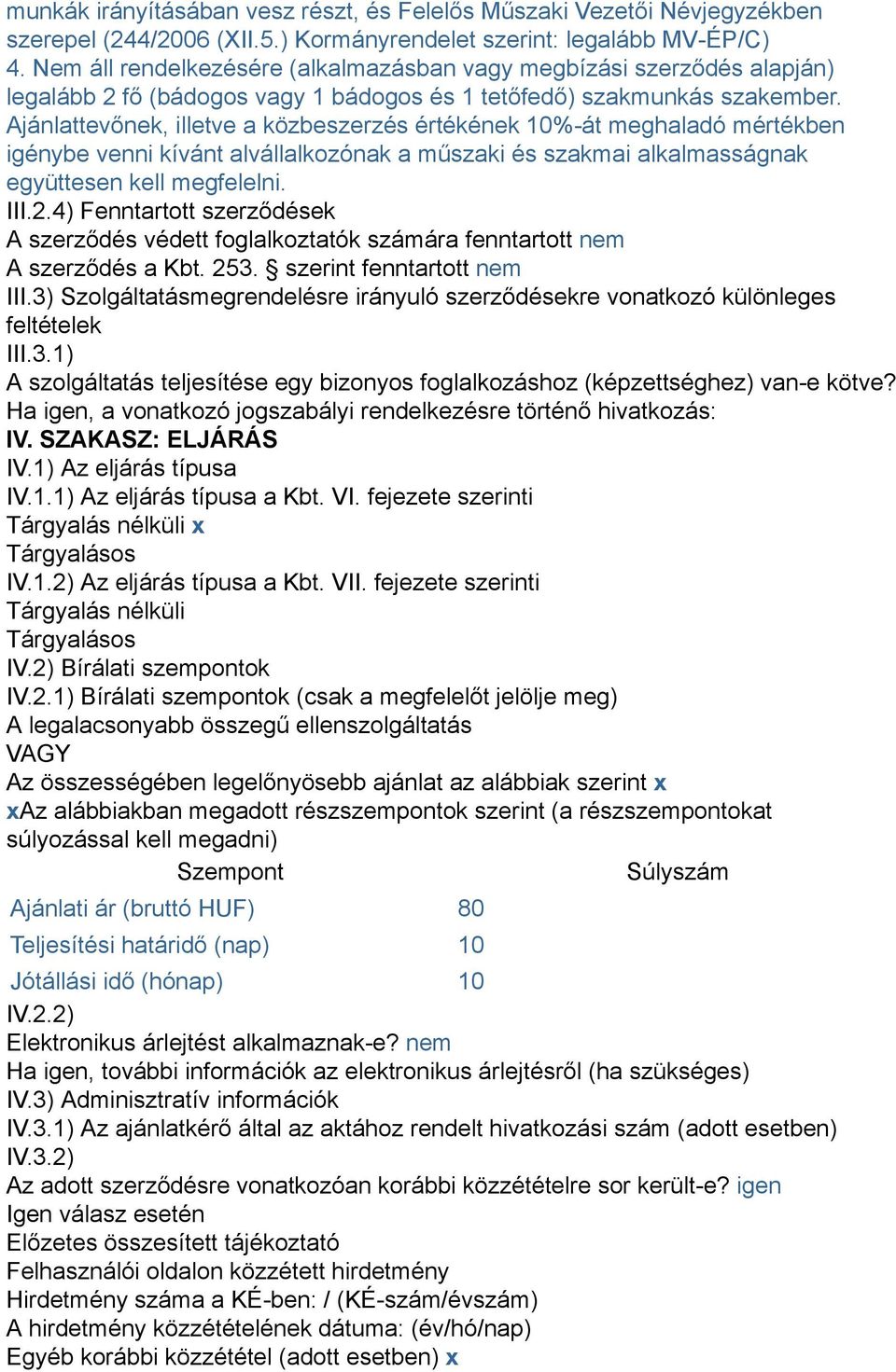 Ajánlattevőnek, illetve a közbeszerzés értékének 10%-át meghaladó mértékben igénybe venni kívánt alvállalkozónak a műszaki és szakmai alkalmasságnak együttesen kell megfelelni. III.2.