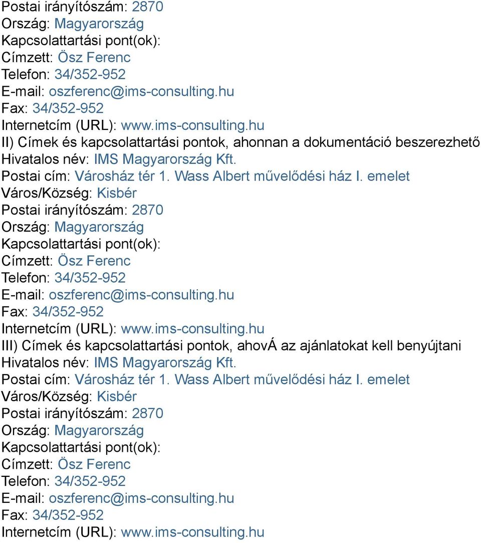 emelet Város/Község: Kisbér ims-consulting.hu III) Címek és kapcsolattartási pontok, ahová az ajánlatokat kell benyújtani Hivatalos név: IMS Magyarország Kft. Postai cím: Városház tér 1.