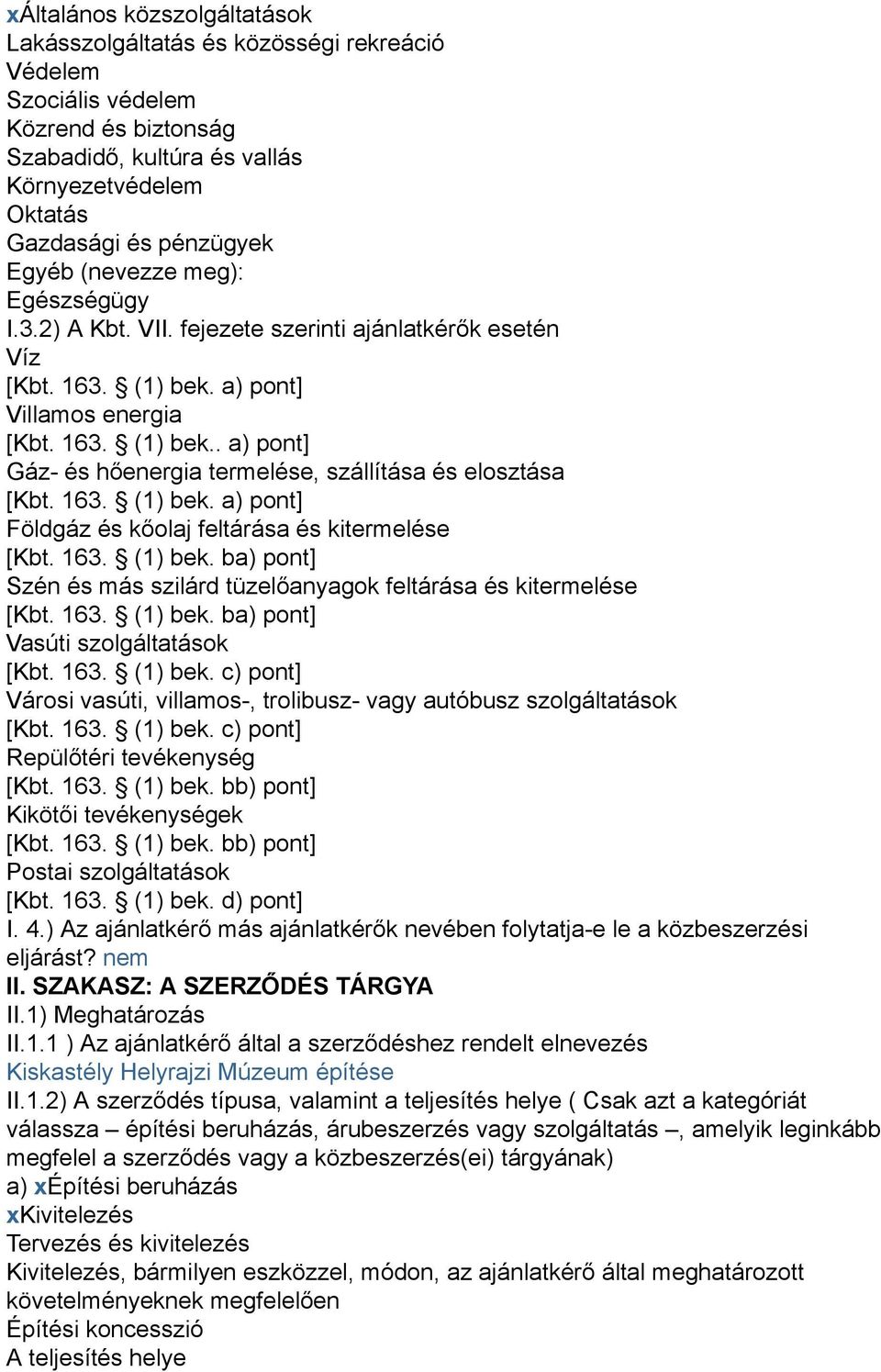 163. (1) bek. a) pont] Földgáz és kőolaj feltárása és kitermelése [Kbt. 163. (1) bek. ba) pont] Szén és más szilárd tüzelőanyagok feltárása és kitermelése [Kbt. 163. (1) bek. ba) pont] Vasúti szolgáltatások [Kbt.