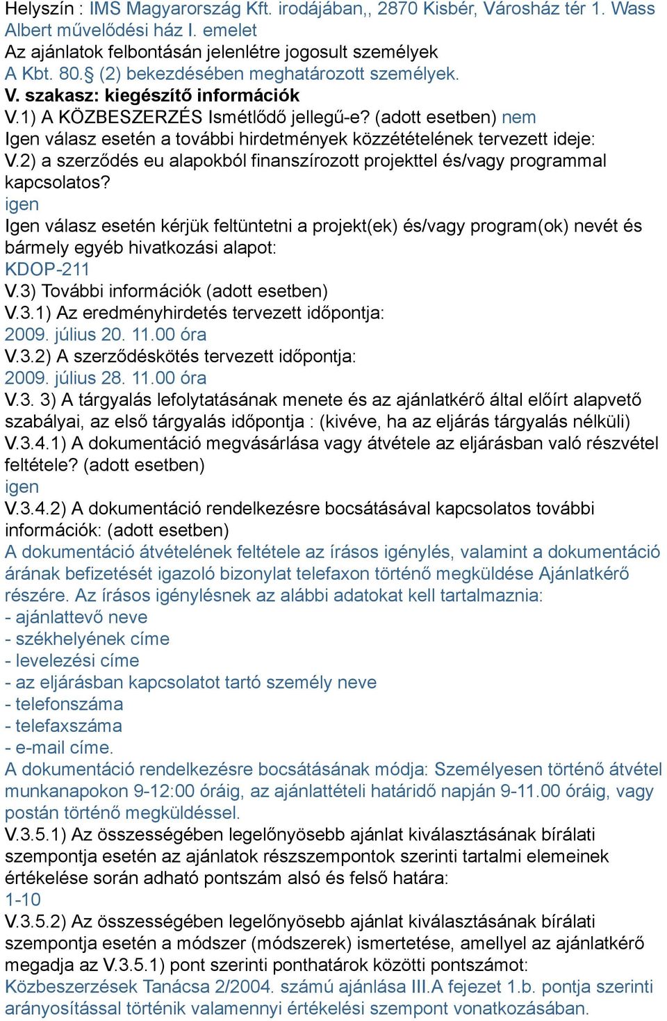 (adott esetben) nem Igen válasz esetén a további hirdetmények közzétételének tervezett ideje: V.2) a szerződés eu alapokból finanszírozott projekttel és/vagy programmal kapcsolatos?