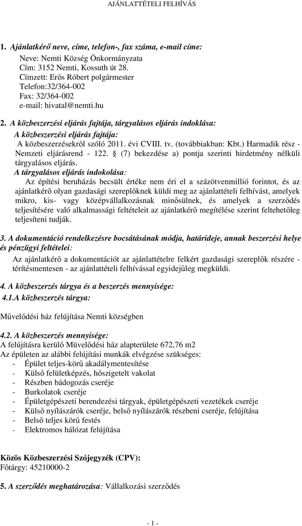 A közbeszerzési eljárás fajtája, tárgyalásos eljárás indoklása: A közbeszerzési eljárás fajtája: A közbeszerzésekről szóló 2011. évi CVIII. tv. (továbbiakban: Kbt.