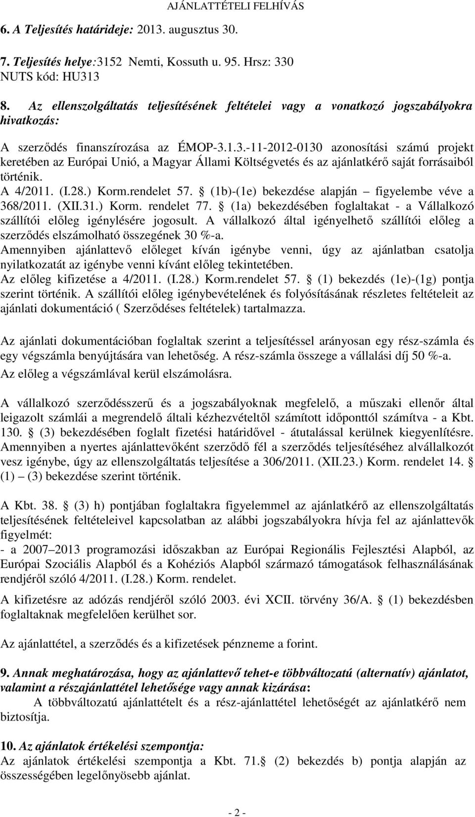 1.3.-11-2012-0130 azonosítási számú projekt keretében az Európai Unió, a Magyar Állami Költségvetés és az ajánlatkérő saját forrásaiból történik. A 4/2011. (I.28.) Korm.rendelet 57.