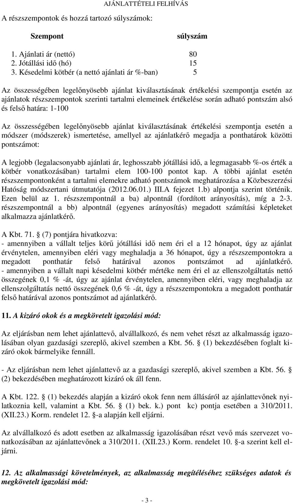 során adható pontszám alsó és felső határa: 1-100 Az összességében legelőnyösebb ajánlat kiválasztásának értékelési szempontja esetén a módszer (módszerek) ismertetése, amellyel az ajánlatkérő
