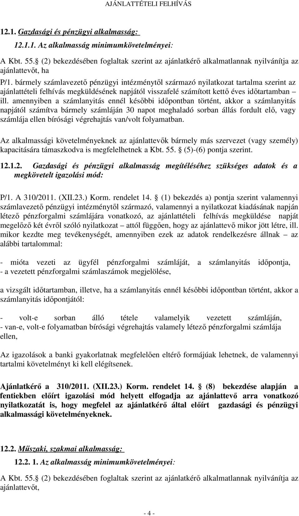 amennyiben a számlanyitás ennél későbbi időpontban történt, akkor a számlanyitás napjától számítva bármely számláján 30 napot meghaladó sorban állás fordult elő, vagy számlája ellen bírósági