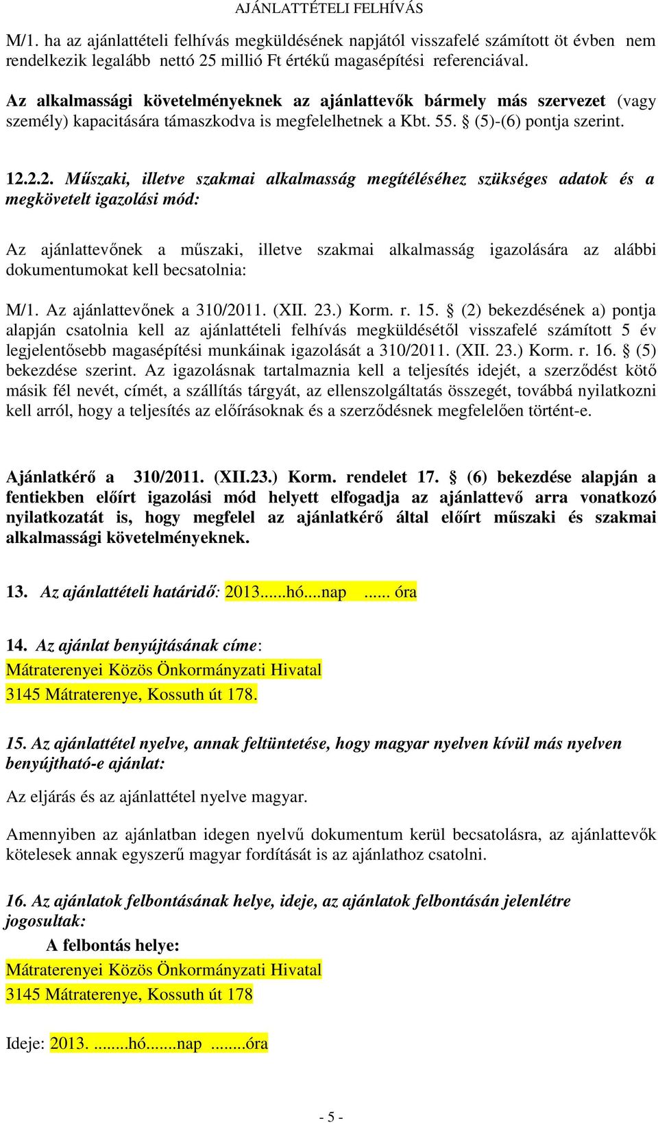 2.2. Műszaki, illetve szakmai alkalmasság megítéléséhez szükséges adatok és a megkövetelt igazolási mód: Az ajánlattevőnek a műszaki, illetve szakmai alkalmasság igazolására az alábbi dokumentumokat