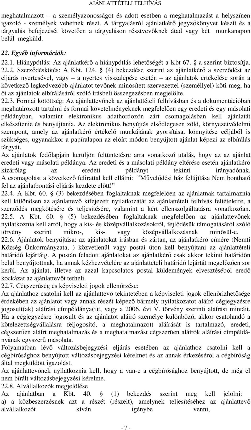 Hiánypótlás: Az ajánlatkérő a hiánypótlás lehetőségét a Kbt 67. -a szerint biztosítja. 22.2. Szerződéskötés: A Kbt. 124.