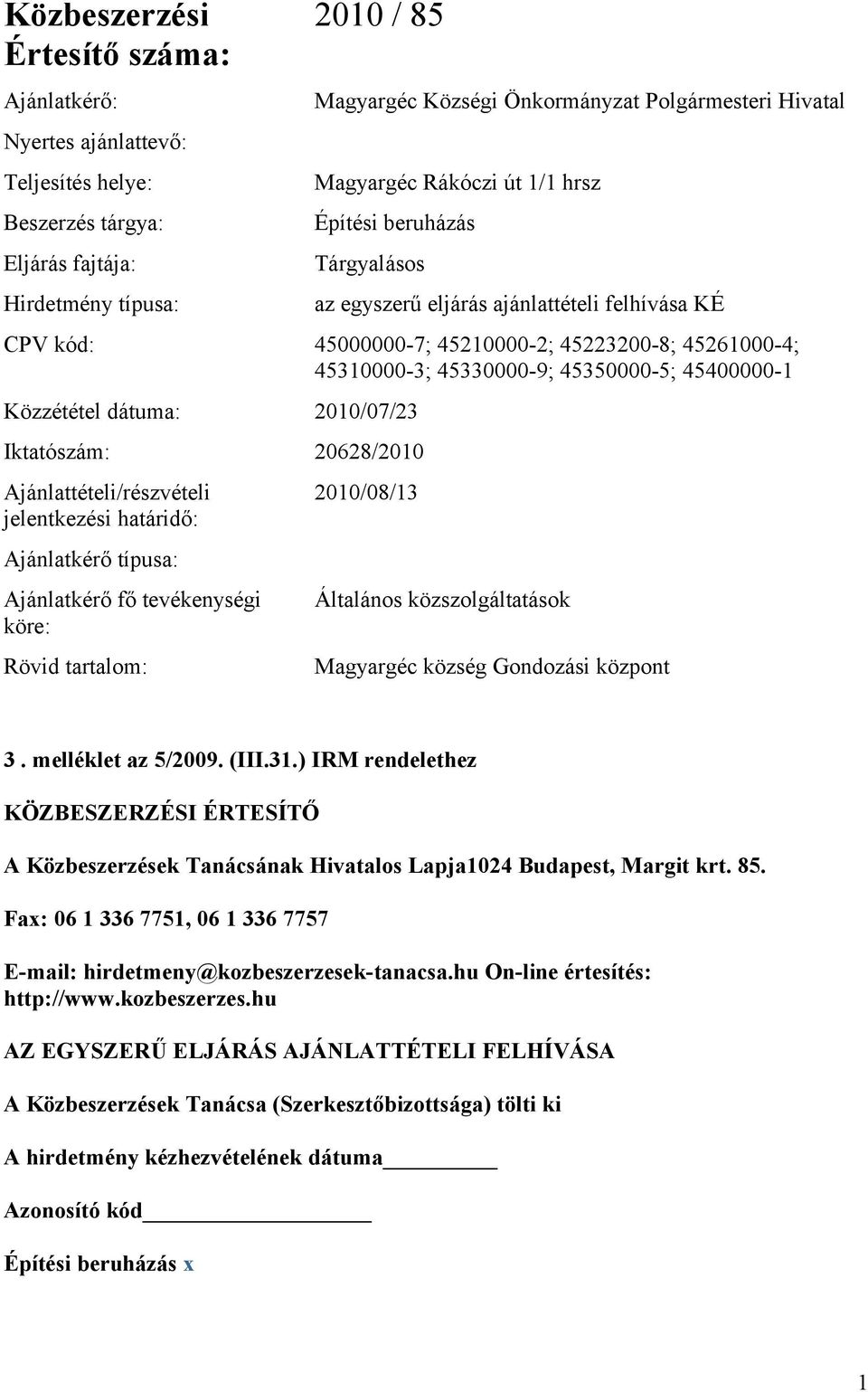 45400000-1 Közzététel dátuma: 2010/07/23 Iktatószám: 20628/2010 Ajánlattételi/részvételi jelentkezési határidő: Ajánlatkérő típusa: Ajánlatkérő fő tevékenységi köre: Rövid tartalom: 2010/08/13