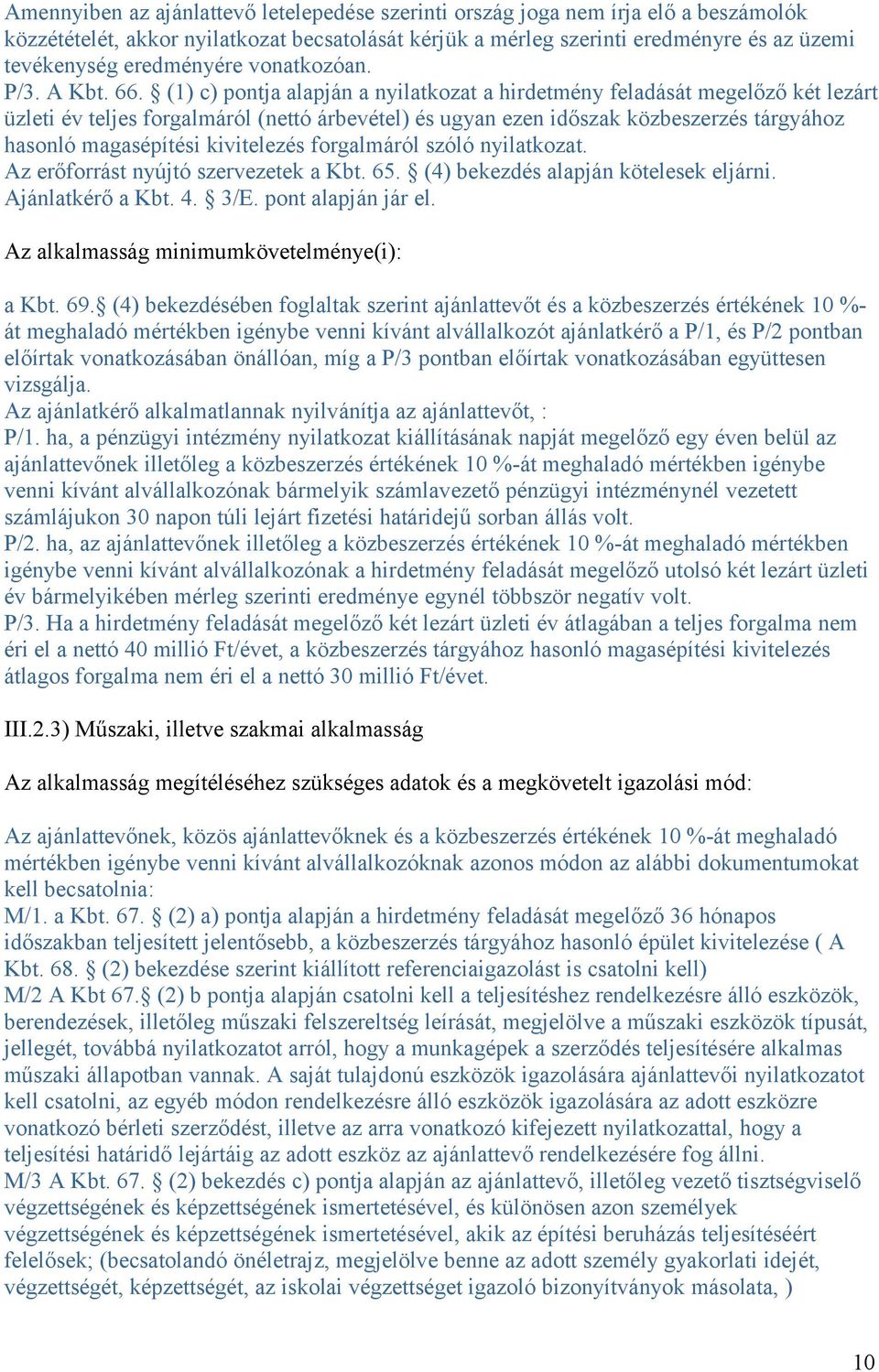 (1) c) pontja alapján a nyilatkozat a hirdetmény feladását megelőző két lezárt üzleti év teljes forgalmáról (nettó árbevétel) és ugyan ezen időszak közbeszerzés tárgyához hasonló magasépítési