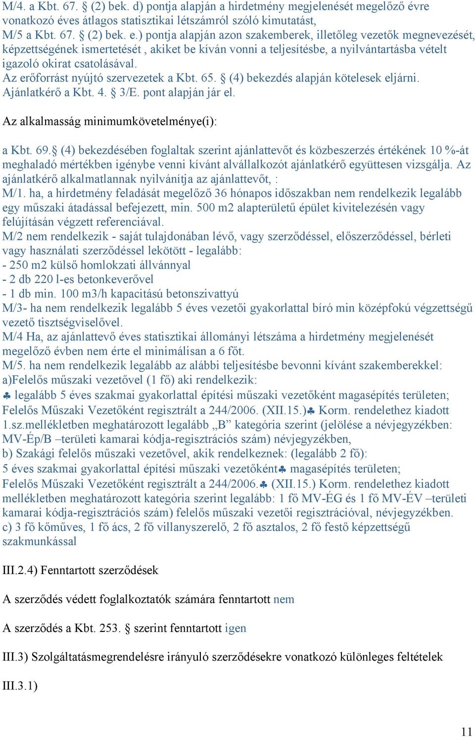 Az erőforrást nyújtó szervezetek a Kbt. 65. (4) bekezdés alapján kötelesek eljárni. Ajánlatkérő a Kbt. 4. 3/E. pont alapján jár el. Az alkalmasság minimumkövetelménye(i): a Kbt. 69.