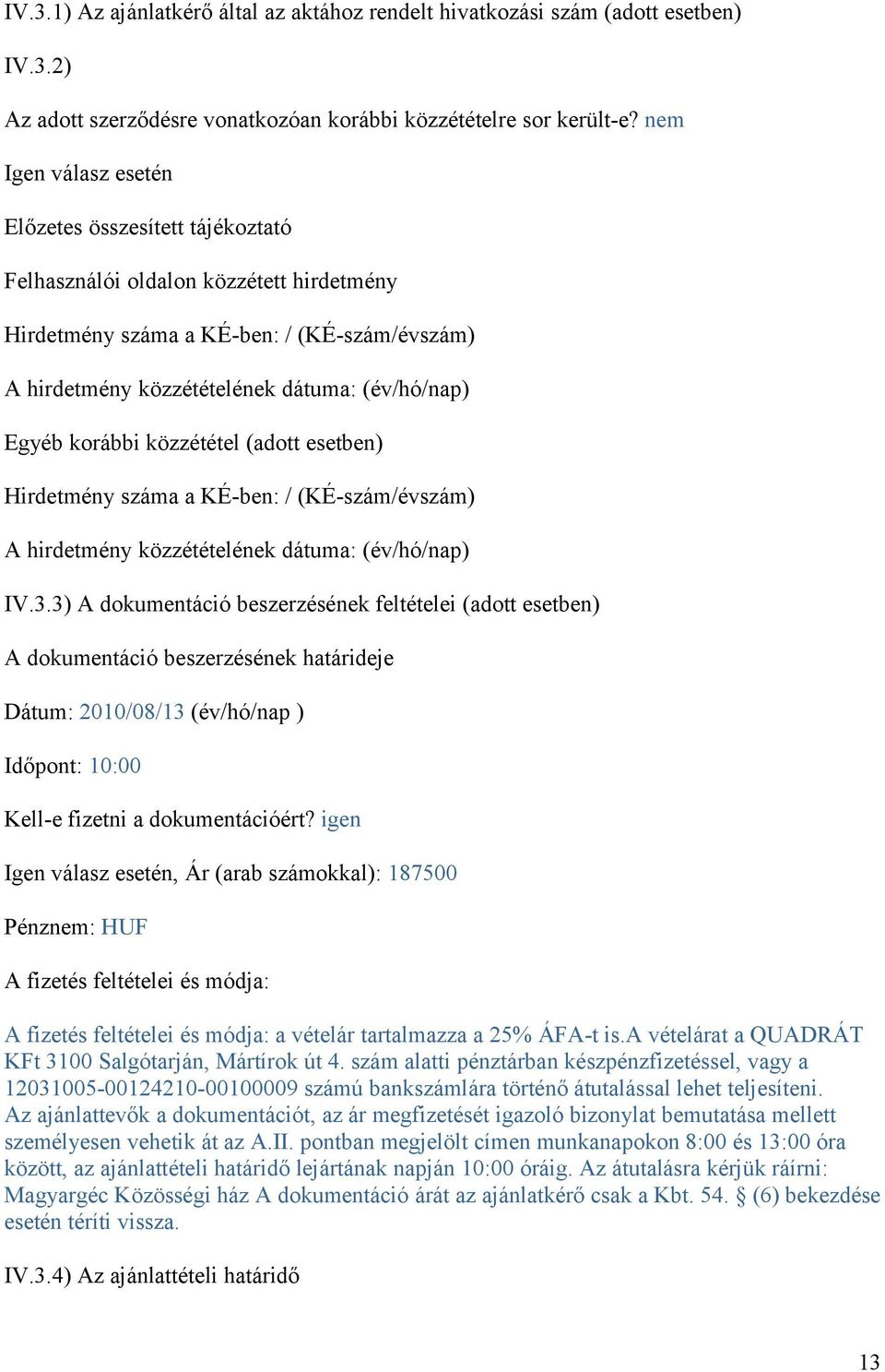 korábbi közzététel (adott esetben) Hirdetmény száma a KÉ-ben: / (KÉ-szám/évszám) A hirdetmény közzétételének dátuma: (év/hó/nap) IV.3.