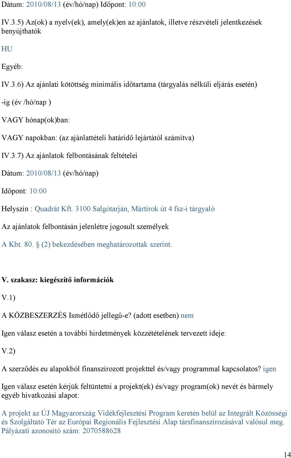 5) Az(ok) a nyelv(ek), amely(ek)en az ajánlatok, illetve részvételi jelentkezések benyújthatók HU Egyéb: IV.3.