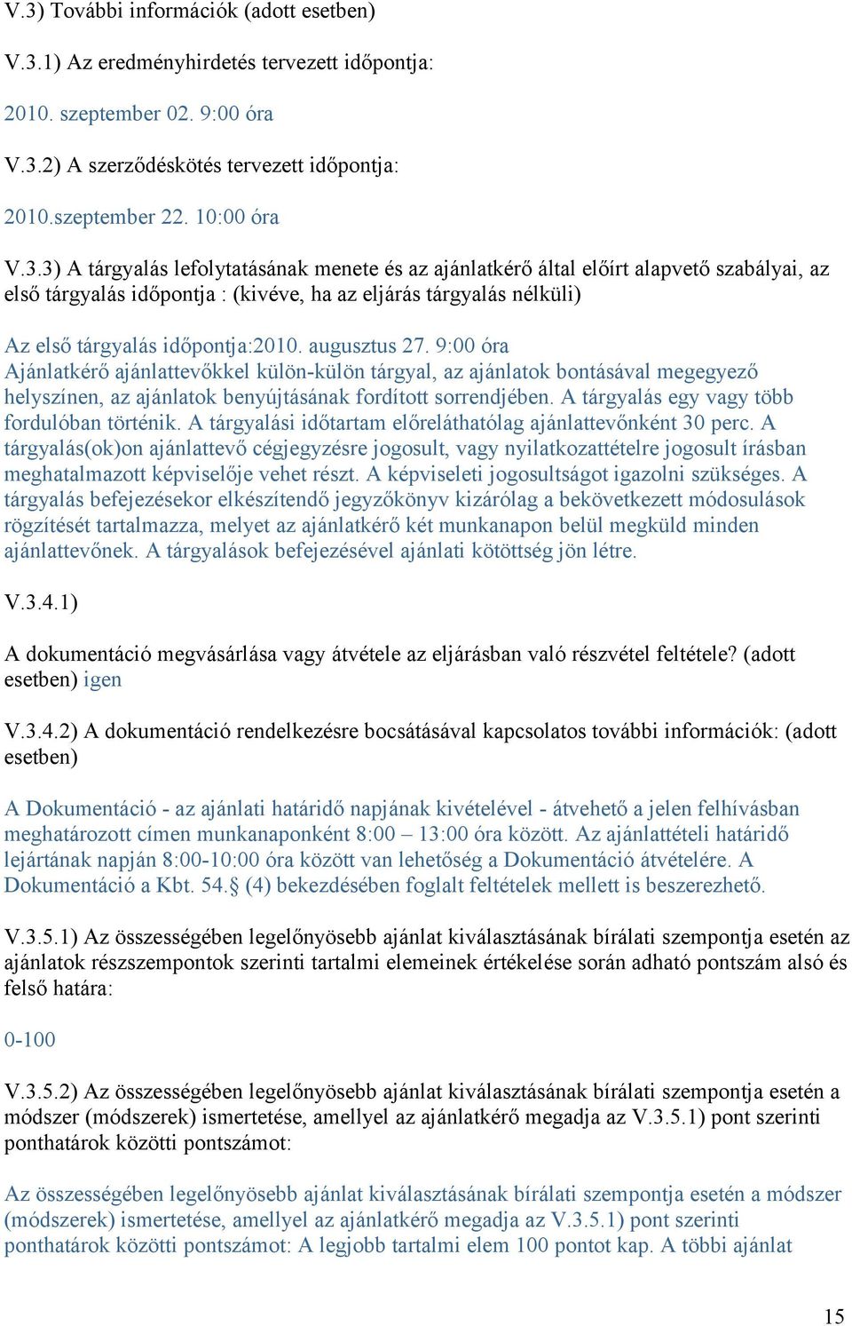 A tárgyalás egy vagy több fordulóban történik. A tárgyalási időtartam előreláthatólag ajánlattevőnként 30 perc.