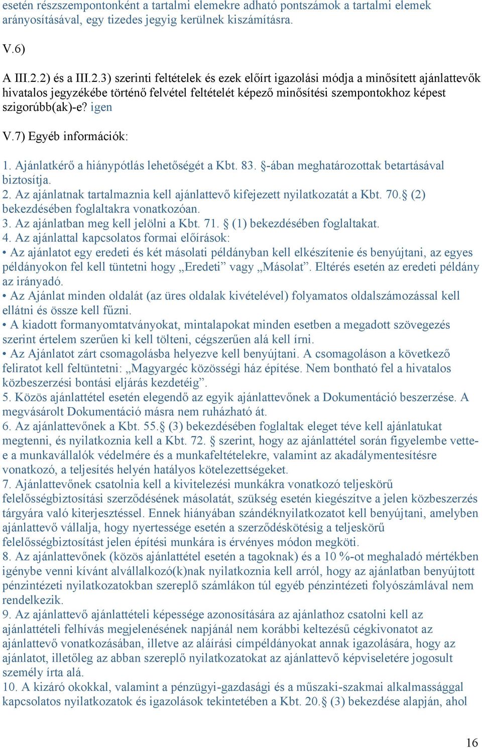 igen V.7) Egyéb információk: 1. Ajánlatkérő a hiánypótlás lehetőségét a Kbt. 83. -ában meghatározottak betartásával biztosítja. 2.