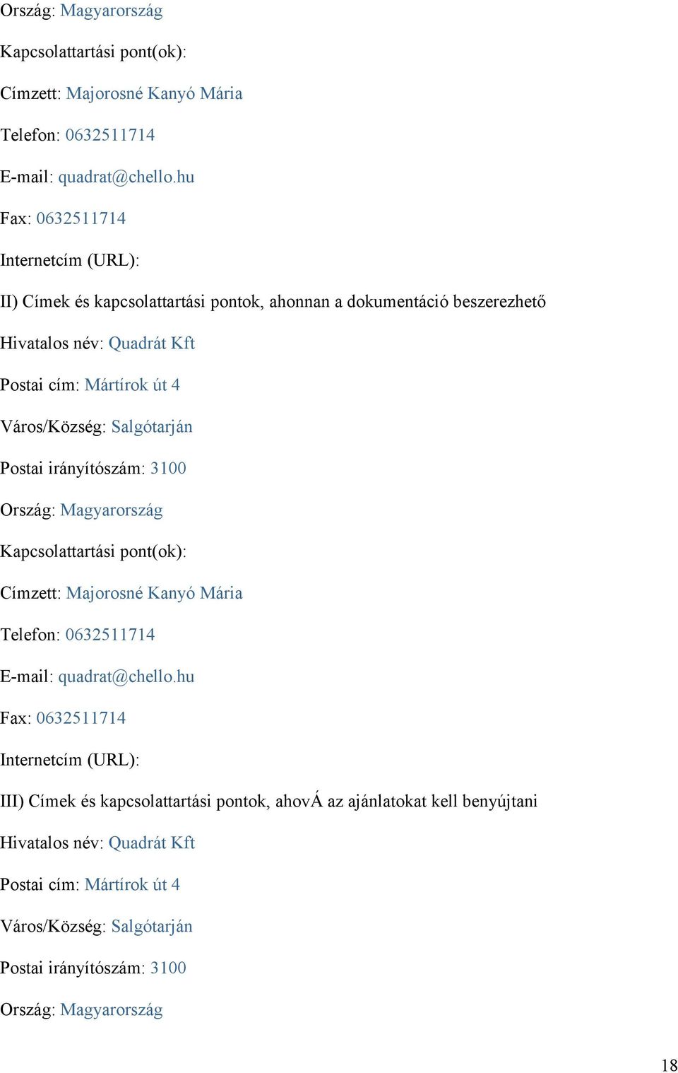 Város/Község: Salgótarján Postai irányítószám: 3100 hu Fax: 0632511714 Internetcím (URL): III) Címek és kapcsolattartási pontok, ahová az ajánlatokat kell benyújtani Hivatalos