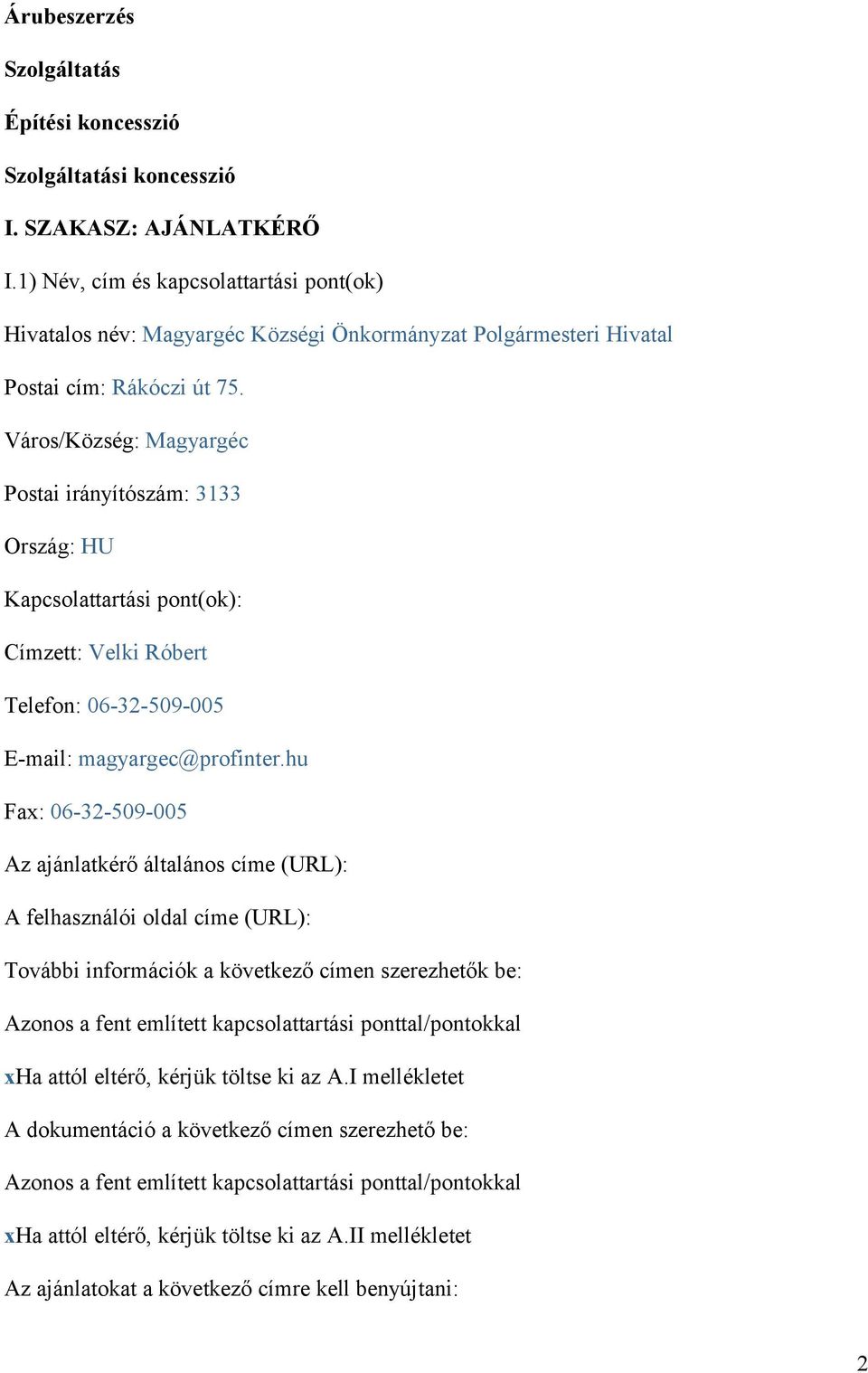 Város/Község: Magyargéc Postai irányítószám: 3133 Ország: HU Kapcsolattartási pont(ok): Címzett: Velki Róbert Telefon: 06-32-509-005 E-mail: magyargec@profinter.