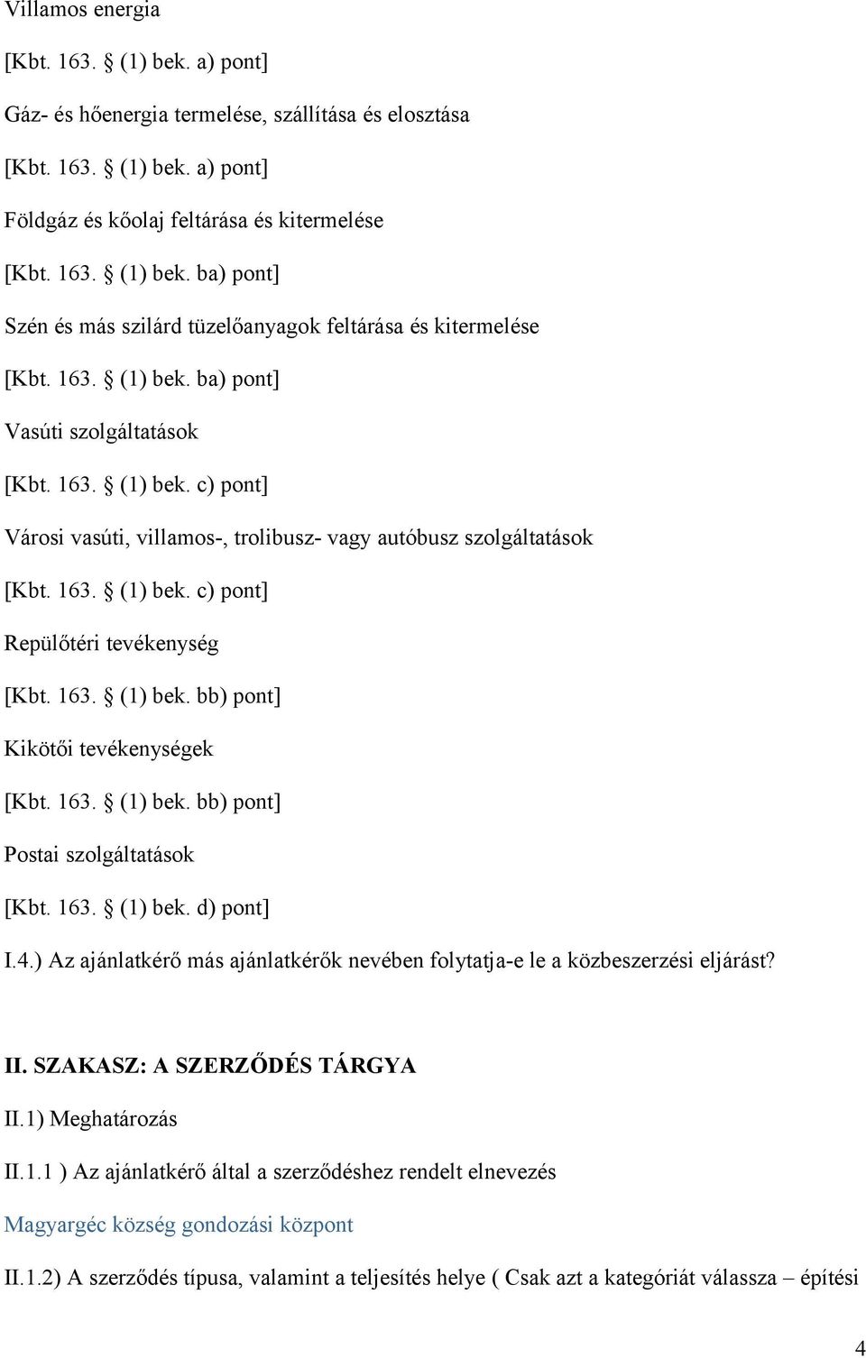 163. (1) bek. bb) pont] Kikötői tevékenységek [Kbt. 163. (1) bek. bb) pont] Postai szolgáltatások [Kbt. 163. (1) bek. d) pont] I.4.