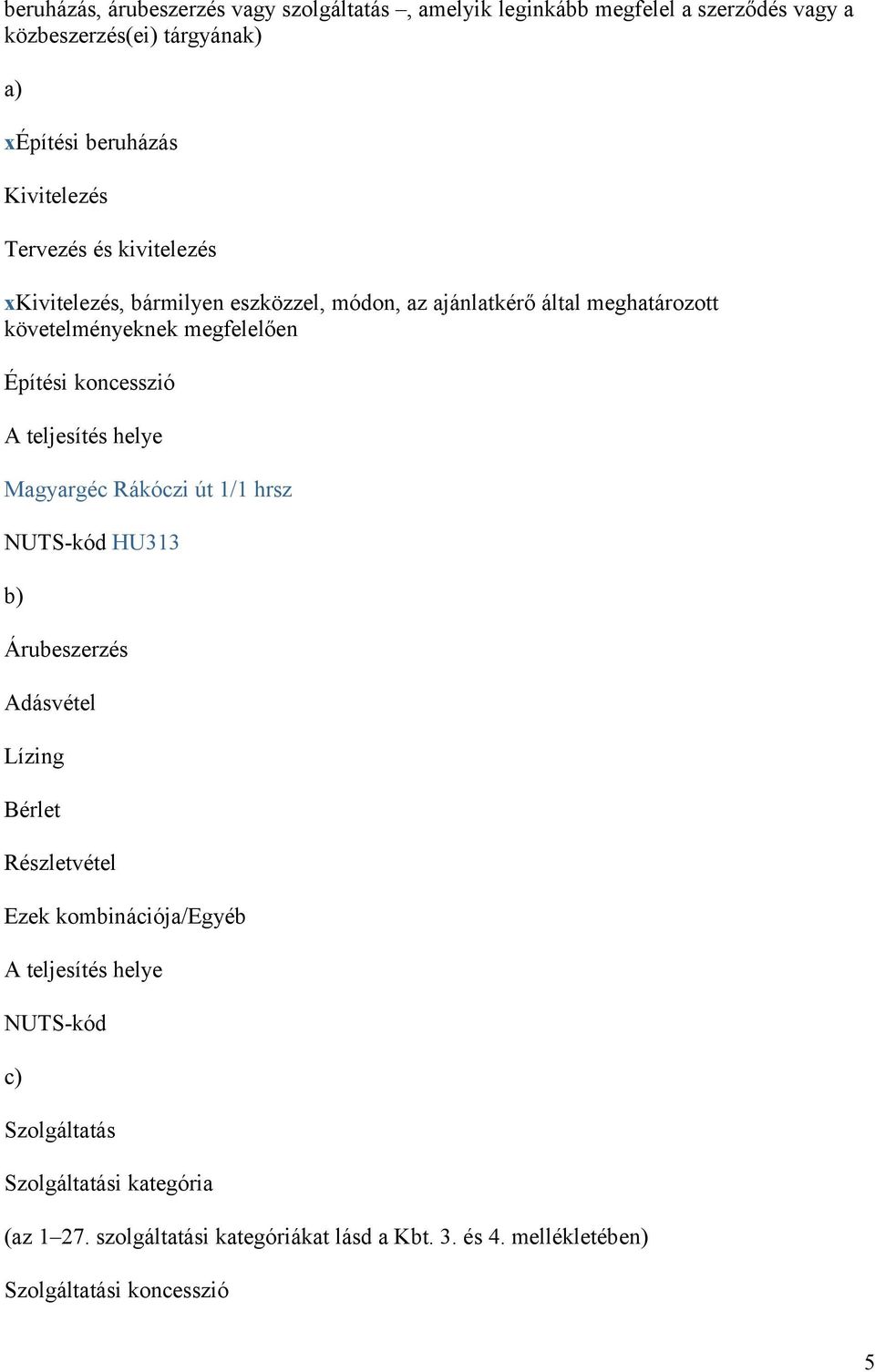 teljesítés helye Magyargéc Rákóczi út 1/1 hrsz NUTS-kód HU313 b) Árubeszerzés Adásvétel Lízing Bérlet Részletvétel Ezek kombinációja/egyéb A teljesítés