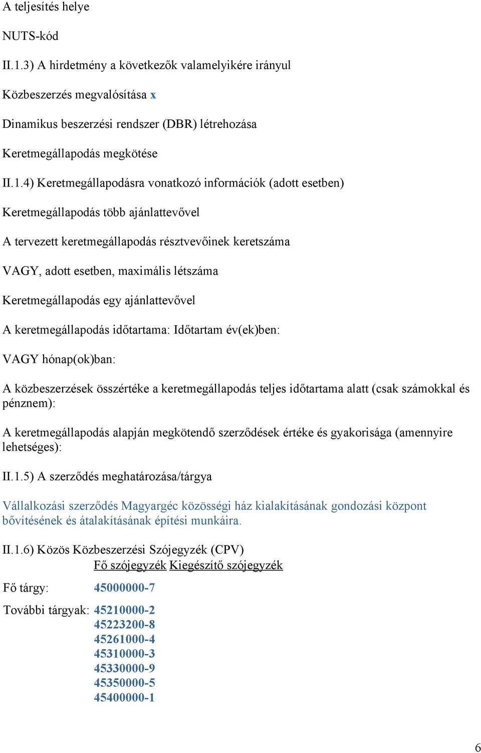 4) Keretmegállapodásra vonatkozó információk (adott esetben) Keretmegállapodás több ajánlattevővel A tervezett keretmegállapodás résztvevőinek keretszáma VAGY, adott esetben, maximális létszáma