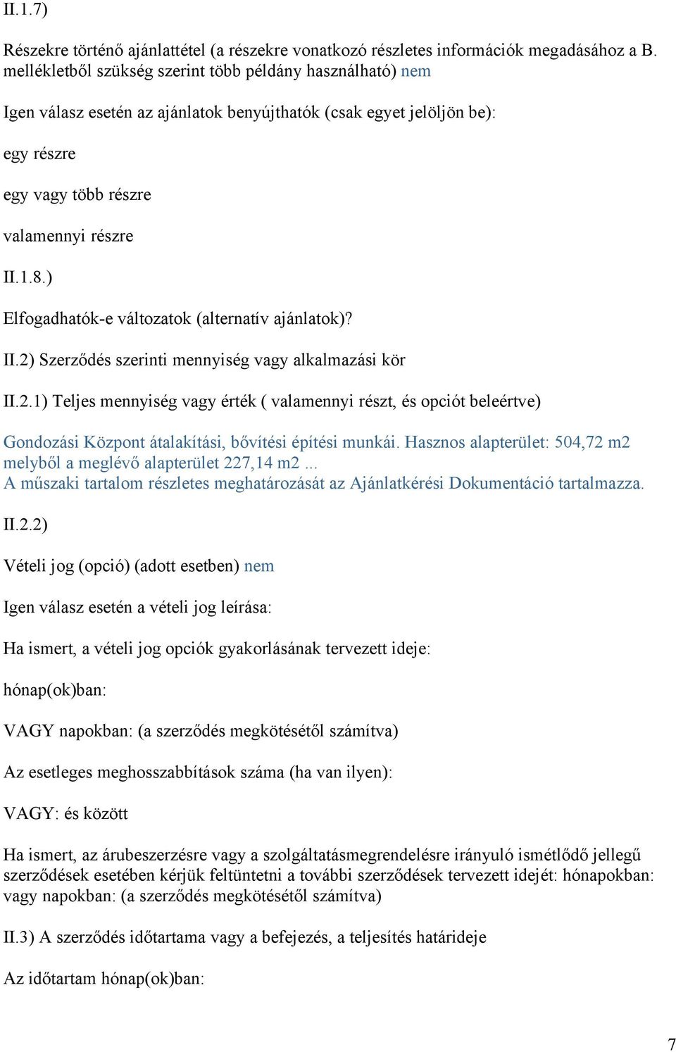 ) Elfogadhatók-e változatok (alternatív ajánlatok)? II.2) Szerződés szerinti mennyiség vagy alkalmazási kör II.2.1) Teljes mennyiség vagy érték ( valamennyi részt, és opciót beleértve) Gondozási Központ átalakítási, bővítési építési munkái.