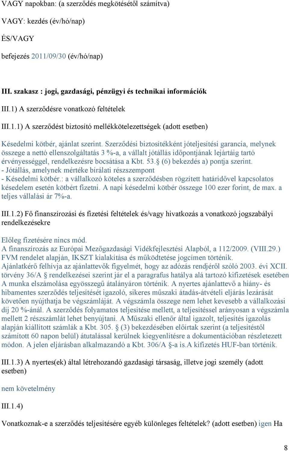 Szerződési biztosítékként jóteljesítési garancia, melynek összege a nettó ellenszolgáltatás 3 %-a, a vállalt jótállás időpontjának lejártáig tartó érvényességgel, rendelkezésre bocsátása a Kbt. 53.