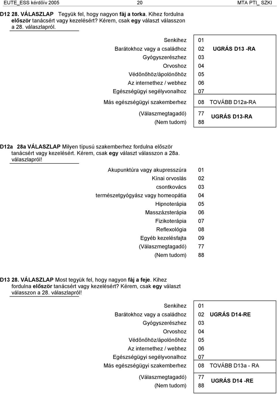 08 TOVÁBB D12a-RA 7 8 UGRÁS D13-RA D12a 28a VÁLASZLAP Milyen típusú szakemberhez fordulna először tanácsért vagy kezelésért. Kérem, csak egy választ válasszon a 28a. válaszlapról!