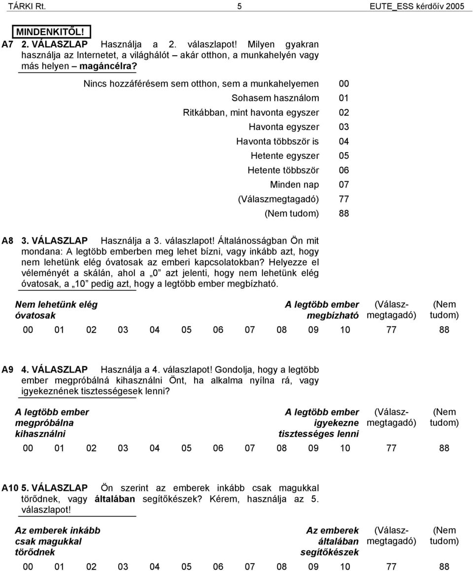 nap 07 7 8 A8 3. VÁLASZLAP Használja a 3. válaszlapot! Általánosságban Ön mit mondana: A legtöbb emberben meg lehet bízni, vagy inkább azt, hogy nem lehetünk elég óvatosak az emberi kapcsolatokban?