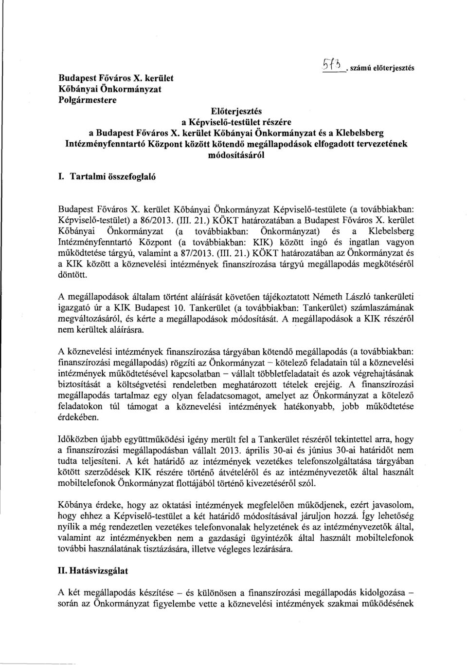 szám ú eőterjesztés Budapest Főváros X. kerüet Kőbányai Önkormányzat Képviseő-testüete (a továbbiakban: Képviseő-testüet) a 86/2013. (III. 21.) KÖKT határozatában, a Budapest Főváros X.