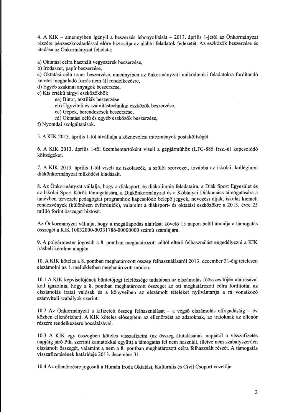 beszerzése, b) Irodaszer, papír beszerzése, c) Oktatási céú ton er beszerzése, amennyiben az önkormányzati működtetési feadatokra fordítandó keretet meghaadó forrás nem á rendekezésre, d) Egyéb