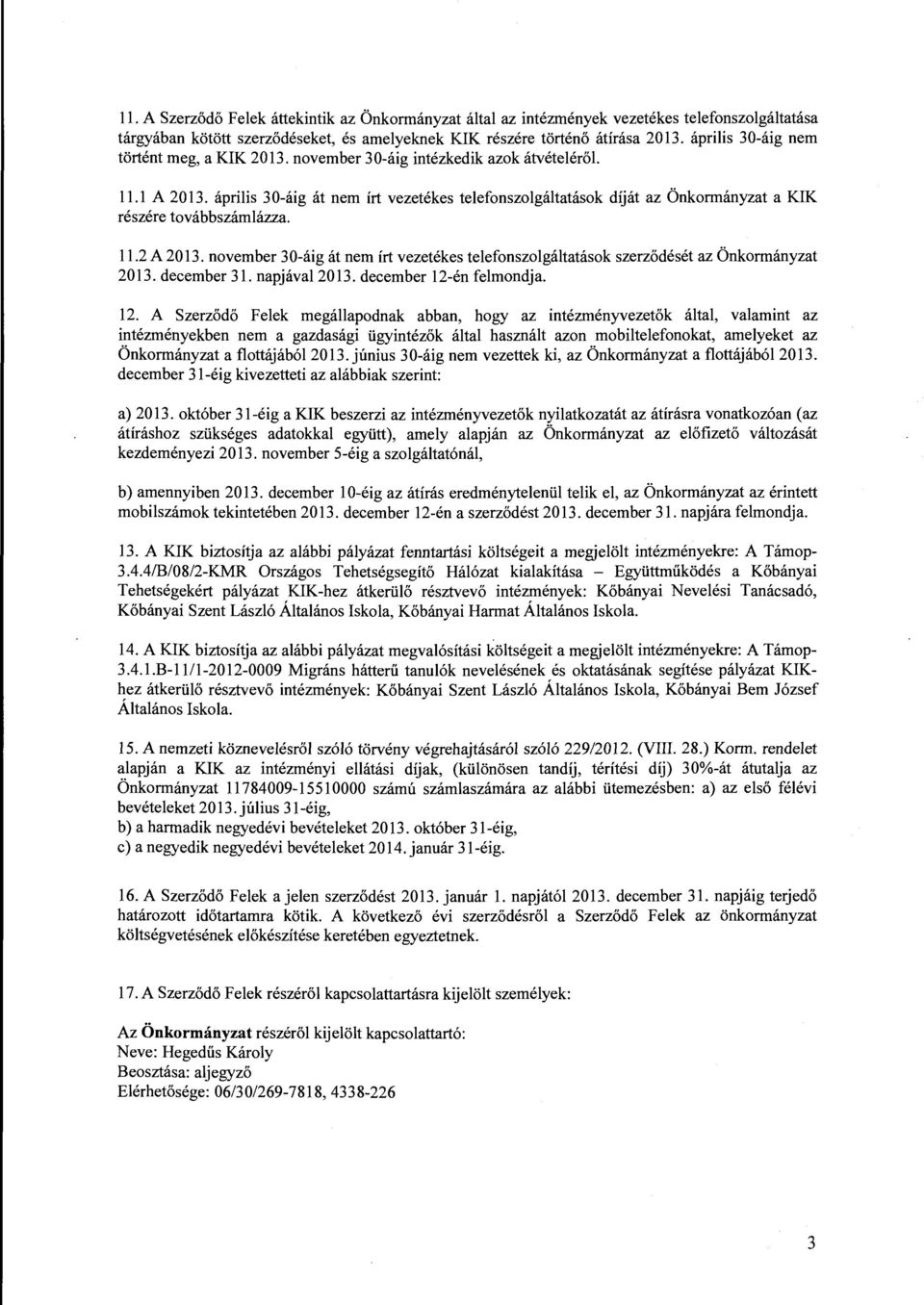 ápriis 30-áig át nem írt vezetékes teefonszogátatások díját az Önkormányzat a KIK részére továbbszámázza. 11.2 A 2013.