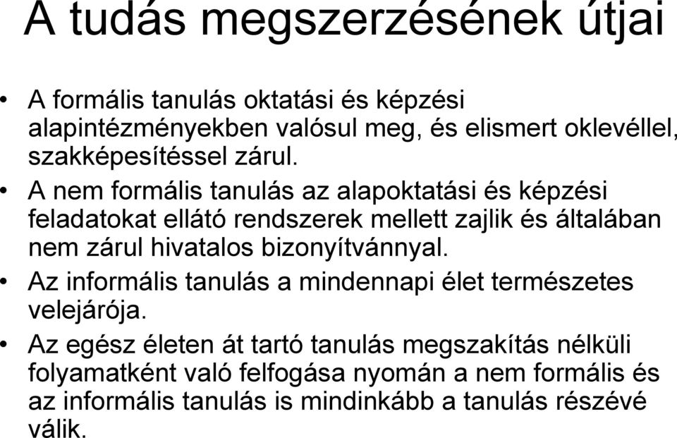 A nem formális tanulás az alapoktatási és képzési feladatokat ellátó rendszerek mellett zajlik és általában nem zárul hivatalos