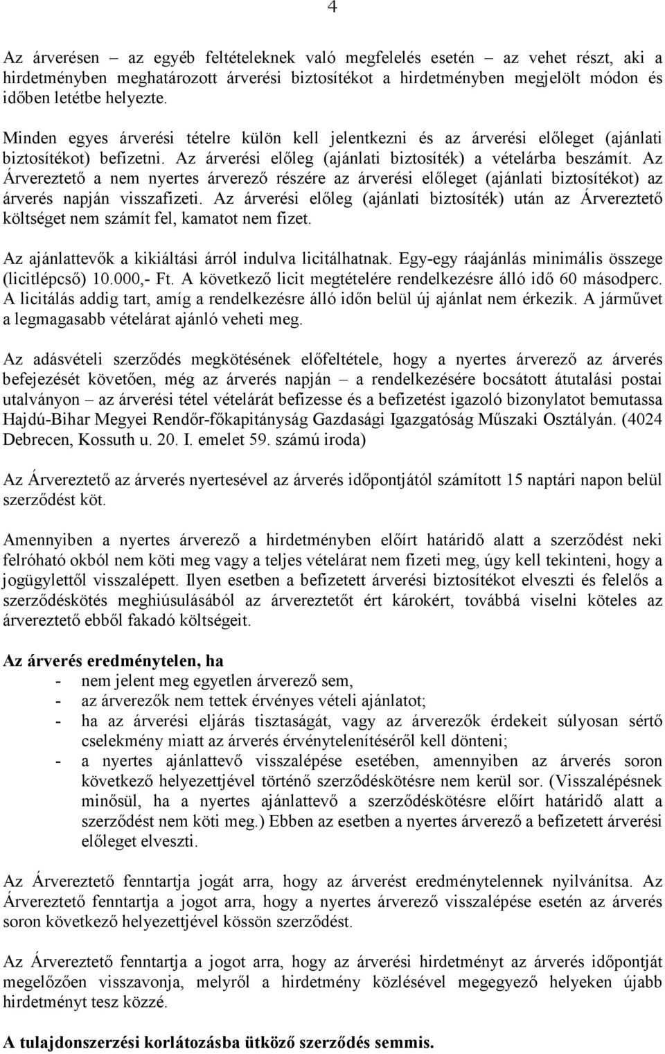 Az Árvereztetı a nem nyertes árverezı részére az árverési elıleget (ajánlati biztosítékot) az árverés napján visszafizeti.