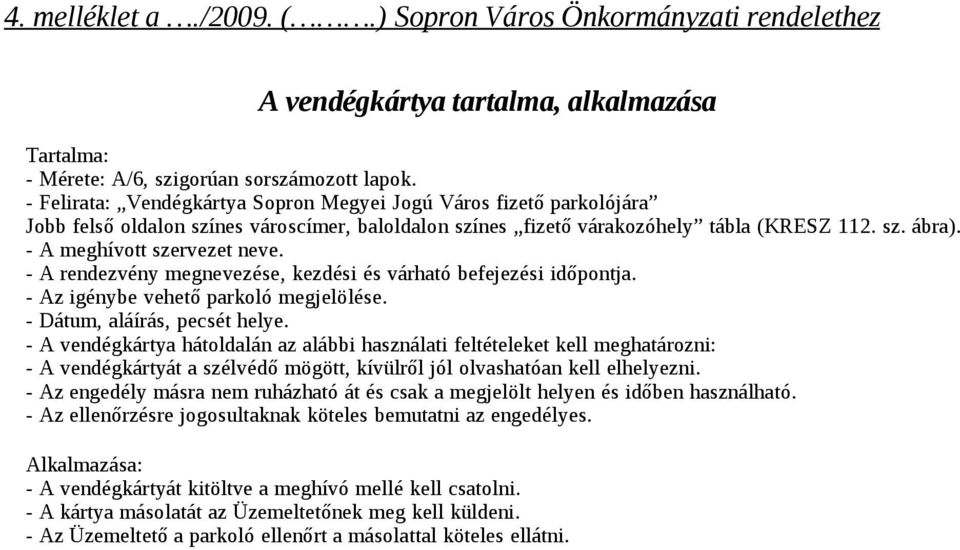 - A meghívott szervezet neve. - A rendezvény megnevezése, kezdési és várható befejezési időpontja. - Az igénybe vehető parkoló megjelölése. - Dátum, aláírás, pecsét helye.