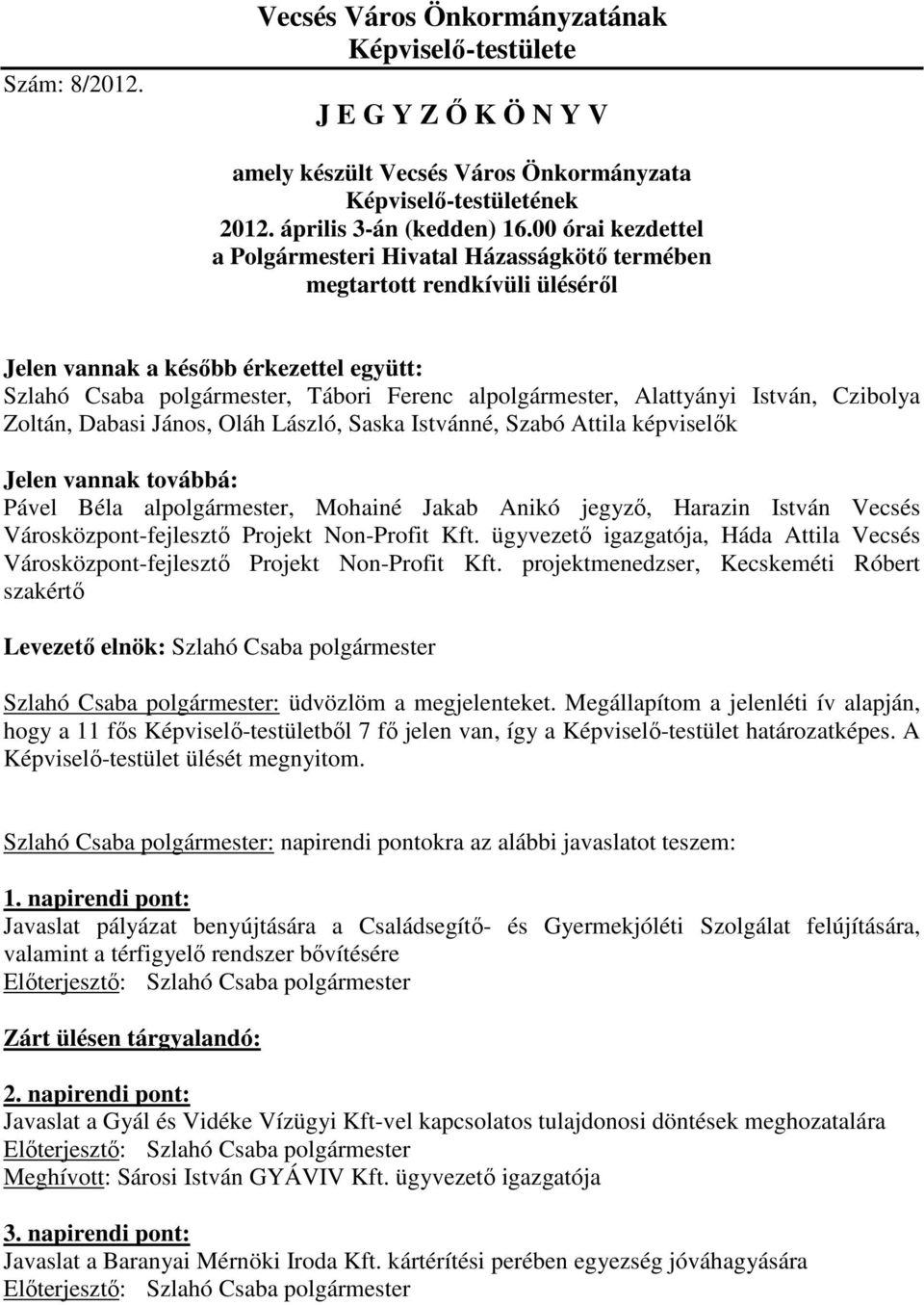 Zoltán, Dabasi János, Oláh László, Saska Istvánné, Szabó Attila képviselık Jelen vannak továbbá: Pável Béla al, Mohainé Jakab Anikó jegyzı, Harazin István Vecsés Városközpont-fejlesztı Projekt