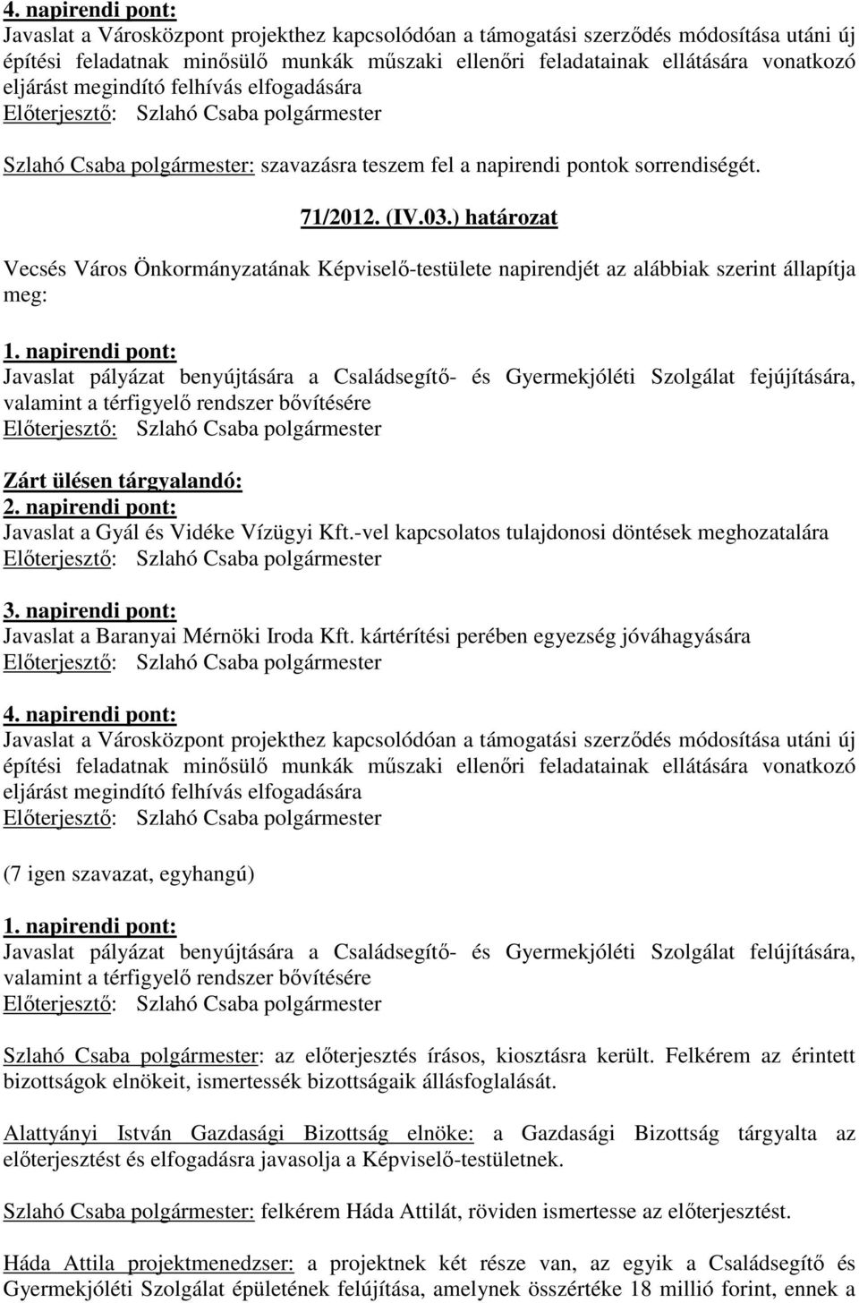 ) határozat Vecsés Város Önkormányzatának Képviselı-testülete napirendjét az alábbiak szerint állapítja meg: Javaslat pályázat benyújtására a Családsegítı- és Gyermekjóléti Szolgálat fejújítására,