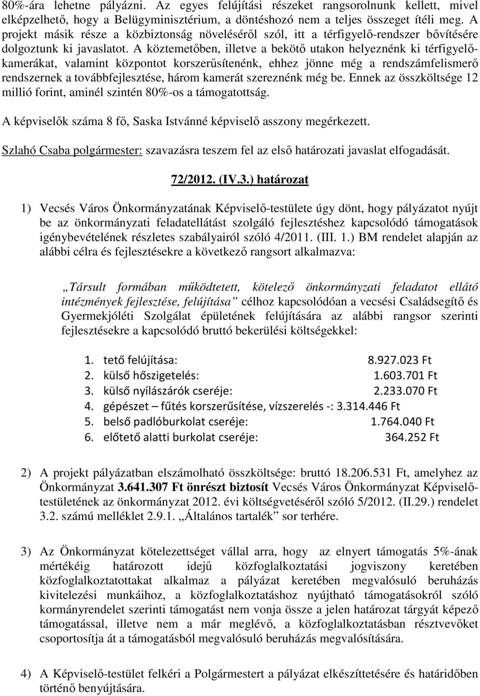 A köztemetıben, illetve a bekötı utakon helyeznénk ki térfigyelıkamerákat, valamint központot korszerősítenénk, ehhez jönne még a rendszámfelismerı rendszernek a továbbfejlesztése, három kamerát