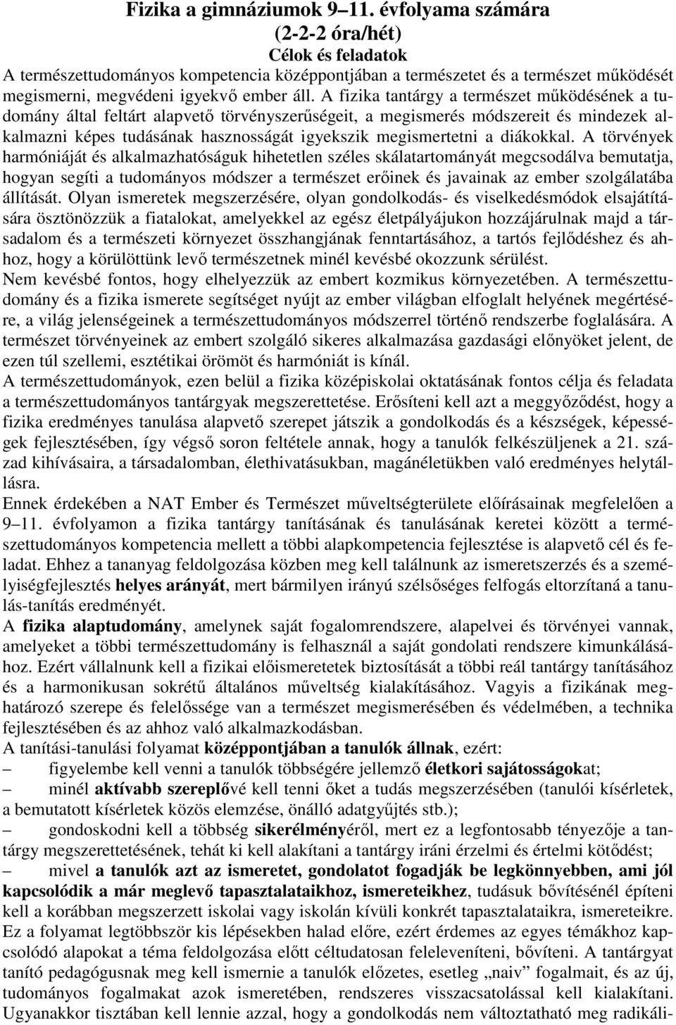 A fizika tantárgy a természet működésének a tudomány által feltárt alapvető törvényszerűségeit, a megismerés módszereit és mindezek alkalmazni képes tudásának hasznosságát igyekszik megismertetni a