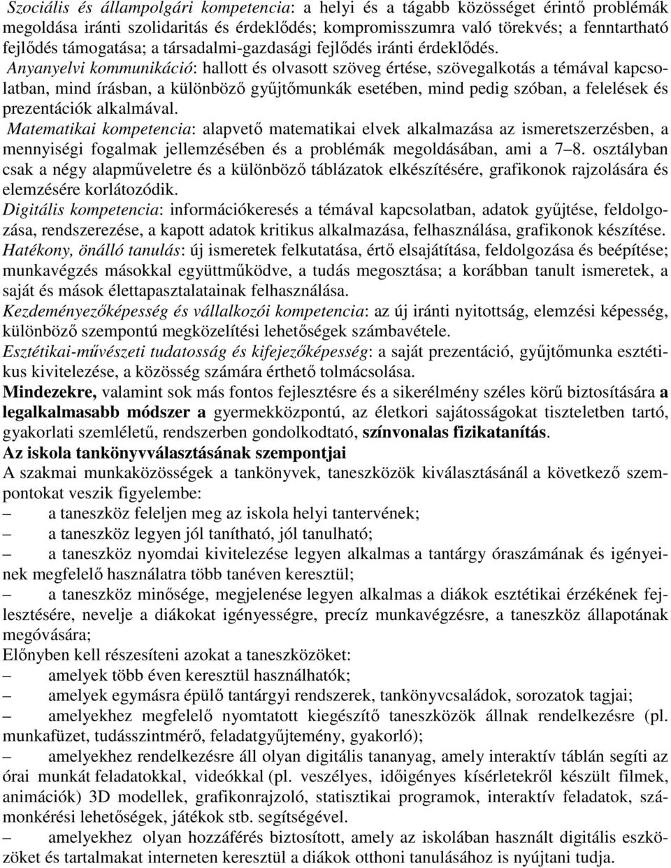 Anyanyelvi kommunikáció: hallott és olvasott szöveg értése, szövegalkotás a témával kapcsolatban, mind írásban, a különböző gyűjtőmunkák esetében, mind pedig szóban, a felelések és prezentációk