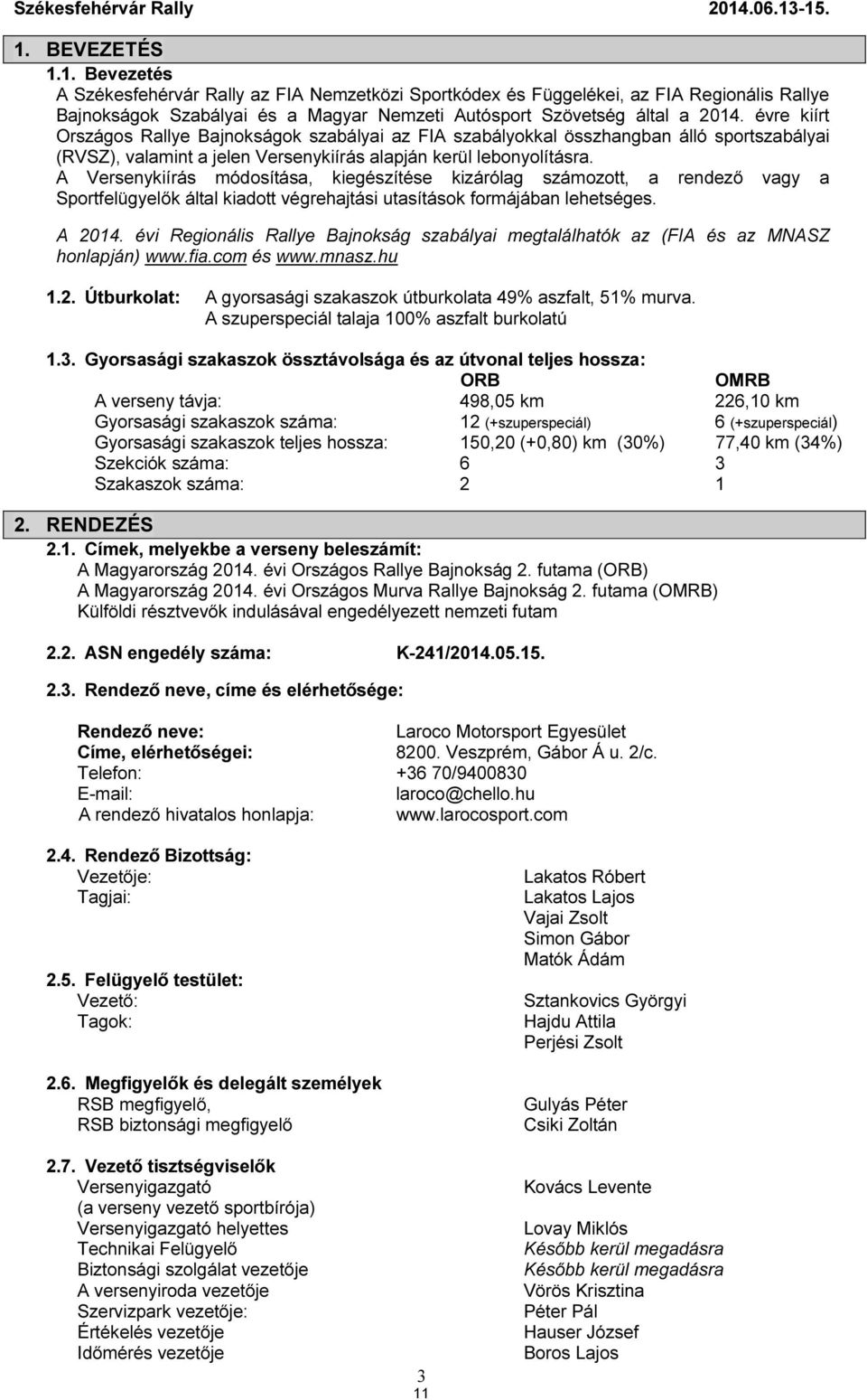 évre kiírt Országos Rallye Bajnokságok szabályai az FIA szabályokkal összhangban álló sportszabályai (RVSZ), valamint a jelen Versenykiírás alapján kerül lebonyolításra.