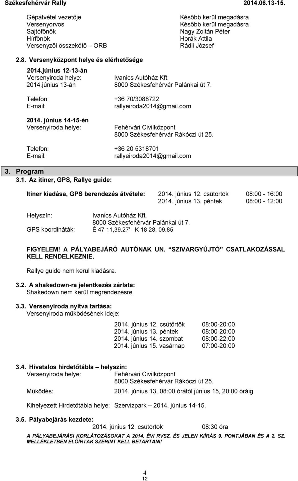 Versenyközpont helye és elérhetősége 2014.június 12-13-án Versenyiroda helye: Ivanics Autóház Kft. 2014.június 13-án 8000 Székesfehérvár Palánkai út 7.
