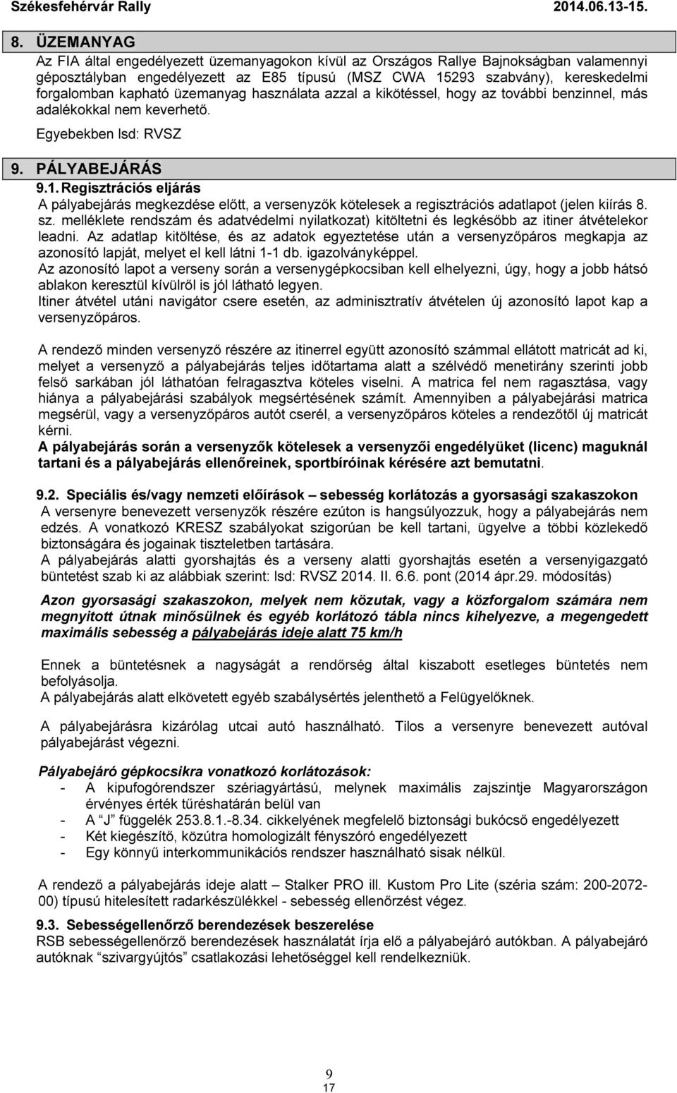 kapható üzemanyag használata azzal a kikötéssel, hogy az további benzinnel, más adalékokkal nem keverhető. Egyebekben lsd: RVSZ 9. PÁLYABEJÁRÁS 9.1.