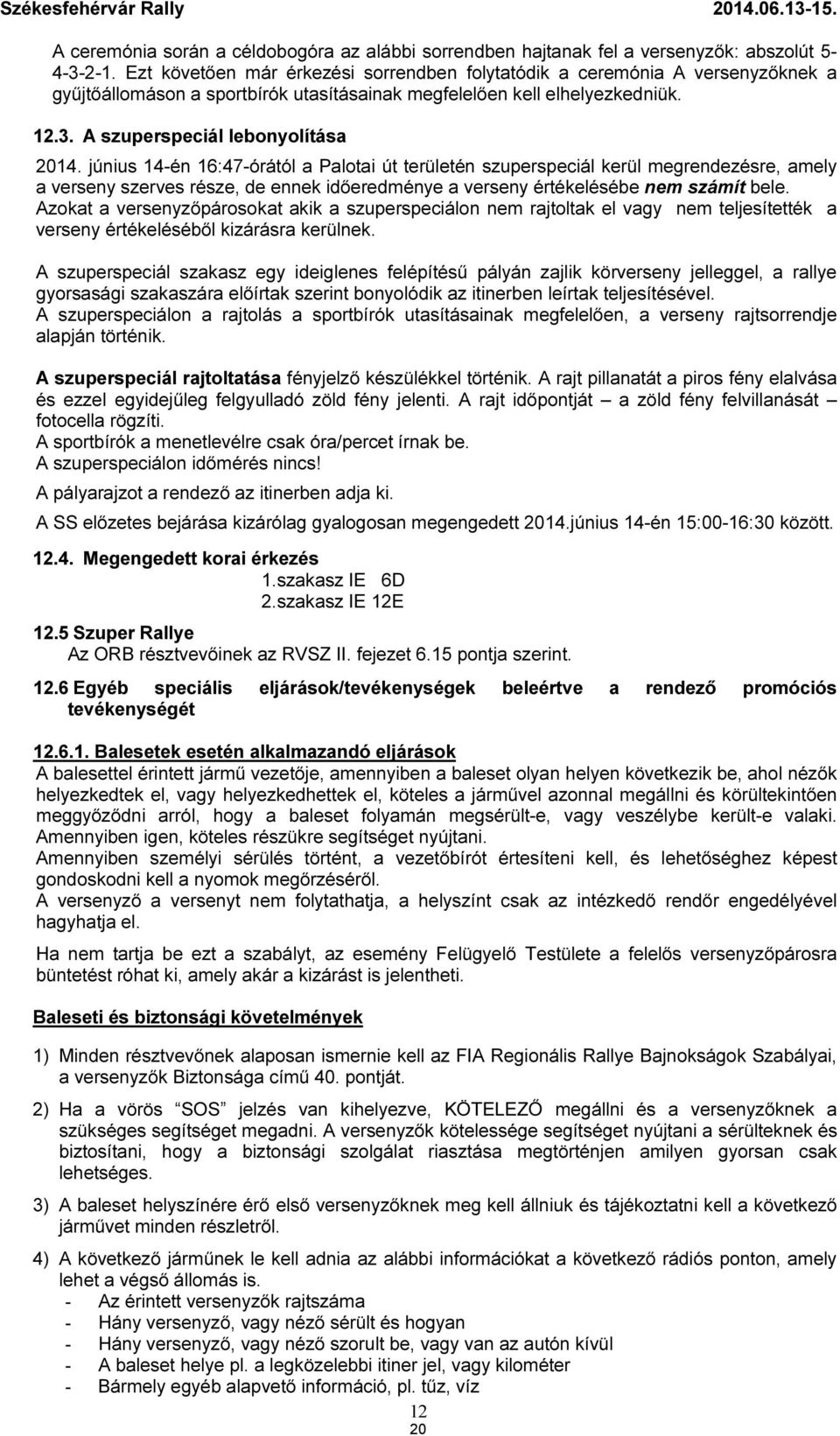június 14-én 16:47-órától a Palotai út területén szuperspeciál kerül megrendezésre, amely a verseny szerves része, de ennek időeredménye a verseny értékelésébe nem számít bele.