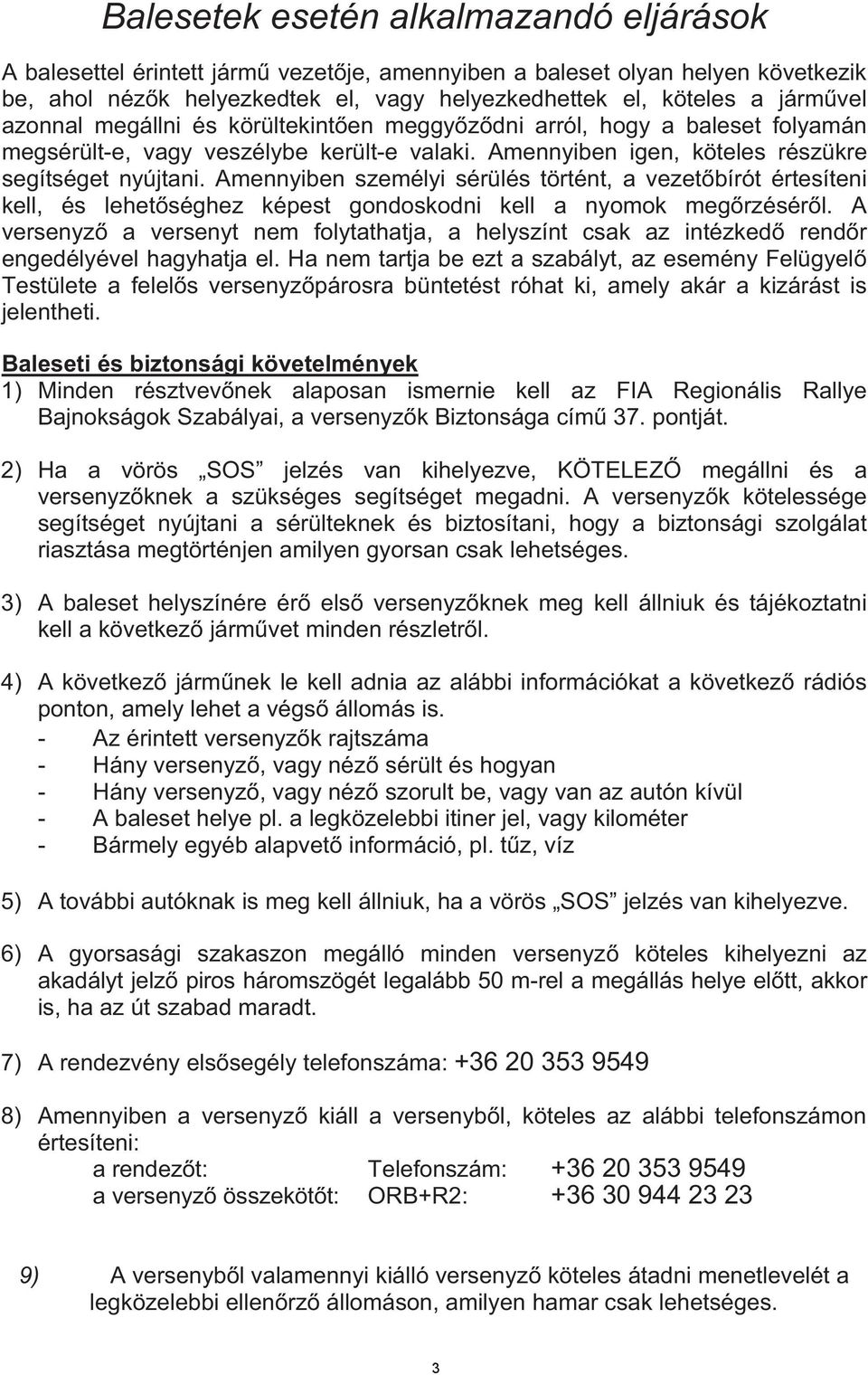Amennyiben személyi sérülés történt, a vezet bírót értesíteni kell, és lehet séghez képest gondoskodni kell a nyomok meg rzésér l.