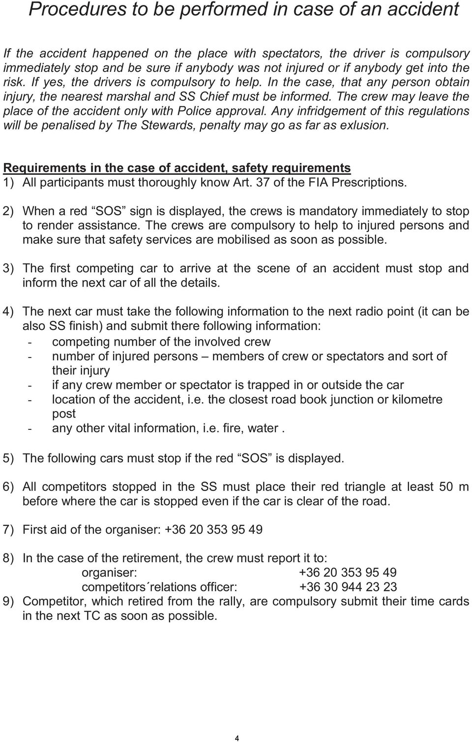 The crew may leave the place of the accident only with Police approval. Any infridgement of this regulations will be penalised by The Stewards, penalty may go as far as exlusion.